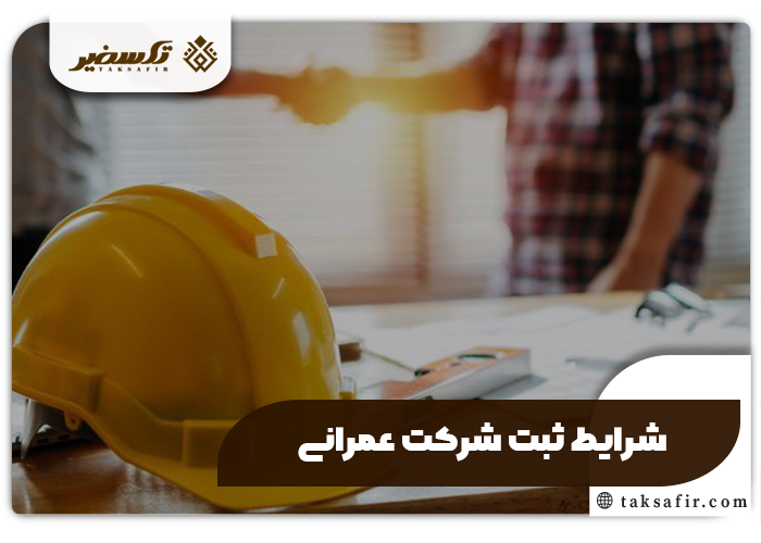 ثبت شرکت عمرانی+جزئیات، مدارک و مراحل مورد نیاز 4 شرایط ثبت شرکت عمرانی