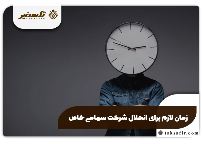 صورتجلسه انحلال شرکت سهامی خاص جزئیات و نکاتی که باید بدانید 5 زمان لاز برای تنظیم صورتجلسه انحلال شرکت سهامی خاص